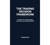 The Trading Decision Framework: A Structured Guide to Rule-Based Execution and Emotional Discipline