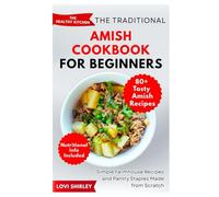 The Traditional Amish Cookbook for Beginners: Simple Farmhouse Recipes and Pantry Staples Made from Scratch