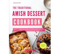 The Traditional Amish Dessert Baking Cookbook: Discover Authentic Amish Cakes, Pies, Cookies, Breads, Puddings, and Comforting Baked Treats Made Easy in Your Own Kitchen