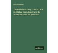 The Traditional Faëry Tales: of Little Red Riding Hood, Beauty and the Beast & Jack and the Beanstalk