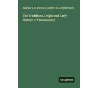 The Traditions, Origin and Early History of Freemasonry