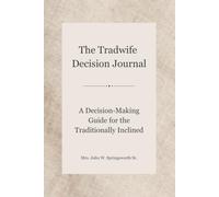 The Tradwife Decision Journal: A Decision-Making Guide for the Traditionally Inclined