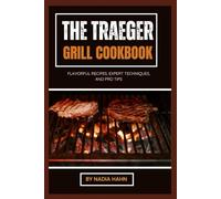 The Traeger Grill Cookbook: Flavorful Recipes, Expert Techniques, and Pro Tips