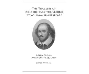 The Tragedie of King Richard the Second by William Shakespeare: A New Edition Based on the Quartos