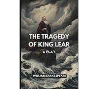The Tragedy of King Lear: A Play