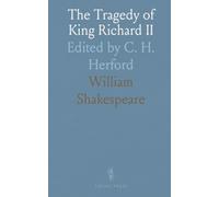 The Tragedy of King Richard II: Edited by C. H. Herford