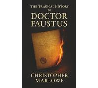 The Tragical History of Doctor Faustus: The Scholar Who Sold His Soul for Knowledge, Power, and Damnation