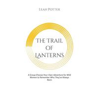 The Trail of Lanterns: A Group Choose-Your-Own-Adventure for Wild Women to Remember Who They’ve Always Been