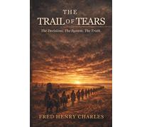 THE TRAIL OF TEARS: The Decisions, The System, The Truth.
