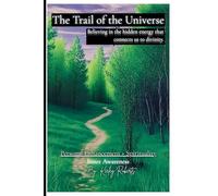 The Trail of the Universe: Believing in the hidden energy that connects us to divinity