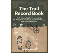 The Trail Record Book A Structured Log for Documenting 50 Hikes, Trail Conditions, Gear Performance, and Outdoor Memories
