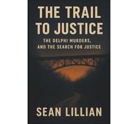 The Trail to Justice: The Delphi Murders, and the Search for Justice
