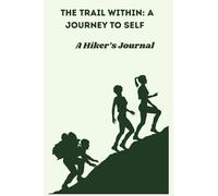The Trail Within: A Journey to Self: A Hiker's Journal Notebook for Hikers for capturing memories and reflecting on your journey | 115pages, 6.14 x 9.21" | Great Gift Idea for Women and Men