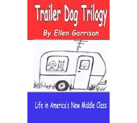 THE TRAILER DOG TRILOGY: The Whole Sordid Story of Life in America’s New Middle Class