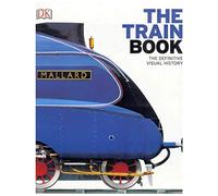 The Train Book: The Definitive Visual History