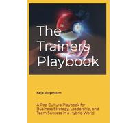 The Trainers Playbook: A Pop Culture Playbook for Business Strategy, Leadership, and Team Success in a Hybrid World