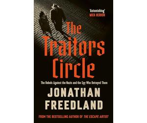 The Traitors Circle: The Rebels Against the Nazis and the Spy Who Betrayed Them