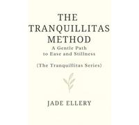 The Tranquillitas Method: A gentle path to reduce anxiety, quiet the mind, and return to everyday calm