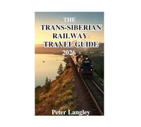 THE TRANS-SIBERIAN RAILWAY TRAVEL GUIDE: With Photos, Stories, and Everything You Need to Know