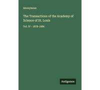 The Transactions of the Academy of Science of St. Louis: Vol. IV - 1878-1886