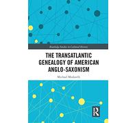 The Transatlantic Genealogy of American Anglo-Saxonism