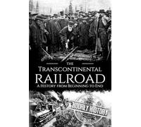 The Transcontinental Railroad: A History from Beginning to End