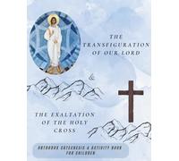 The Transfiguration of our Lord and The Exaltation of the Holy Cross: Orthodox catechesis & activity book for children