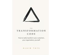 The Transformation Code: How to really transform your customers, your organisation, yourself.