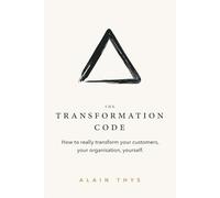 The Transformation Code: How to really transform your customers, your organisation, yourself.