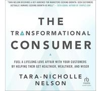 The Transformational Consumer: Fuel a Lifelong Love Affair with Your Customers by Helping Them Get Healthier, Wealthier, and Wiser