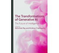 The Transformations of Generative AI: The Future of Intelligence
