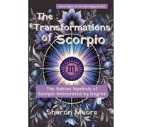The Transformations of Scorpio: The Sabian Symbols of Scorpio Interpreted by Degree