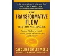 The Transformative Flow: Rhythm as Medicine: Ancient Wisdom to Unlock Peak Performance, Creativity, and Effortless Energy