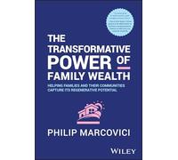 The Transformative Power of Family Wealth: Helping Families and Their Communities Capture Its Regenerative Potential