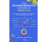 The Transformative Powers of Prebiotics: Evidence Based, Scientifically Proven, Cutting-Edge, Prebiotic Solutions for Optimal Health.