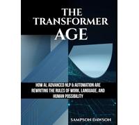 THE TRANSFORMER AGE: How AI, Advanced NLP & Automation Are Rewriting the Rules of Work, Language, and Human Possibility