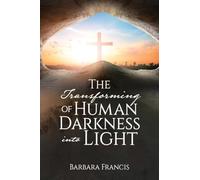 The Transforming of Human Darkness into Light