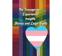 The Transgender Experience - Insights, Stories, and Legal Rights: Exploring the Journey, Myths, and Legal Landscape of Transgender Individuals