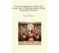 The Transgressors. Story of a Great Sin. A Political Novel of the Twentieth Century
