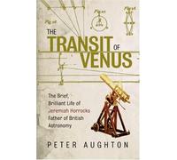The Transit of Venus: The Brief, Brilliant Life of Jeremiah Horrocks, Father of British Astronomy by Peter Aughton (12-May-2005) Paperback