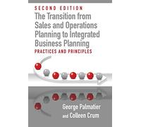 The Transition from Sales and Operations Planning to Integrated Business Planning: Practices and Principles
