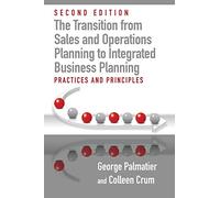 The Transition from Sales and Operations Planning to Integrated Business Planning: Practices and Principles