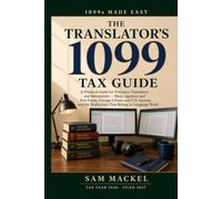 The Translator's 1099 Tax Guide: A Practical Guide for Freelance Translators and Interpreters - Many Agencies and Few Forms, Foreign Clients, and the Deductions of Language Work ```