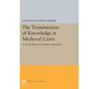 The Transmission of Knowledge in Medieval Cairo: A Social History of Islamic Education (Princeton Legacy Library)