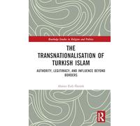 The Transnationalisation of Turkish Islam: Authority, Legitimacy, and Influence Beyond Borders