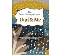 The Transparency Journal Dad&Me: A Metacognitive Workbook to Reflect, Heal, and Honor Your Father