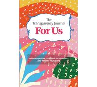 The Transparency Journal For Us: A Metacognitive Workbook to Reconnect and Rewrite Your Story