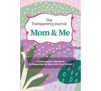 The Transparency Journal Mom&Me: A Metacognitive Workbook for Deepening the Bond with Your Mother