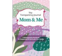The Transparency Journal Mom&Me: A Metacognitive Workbook for Deepening the Bond with Your Mother
