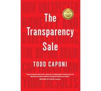 The Transparency Sale: How Unexpected Honesty and Understanding the Buying Brain Can Transform Your Results